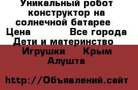 Уникальный робот-конструктор на солнечной батарее › Цена ­ 2 790 - Все города Дети и материнство » Игрушки   . Крым,Алушта